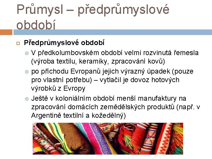 Průmysl – předprůmyslové období Předprůmyslové období V předkolumbovském období velmi rozvinutá řemesla (výroba textilu,