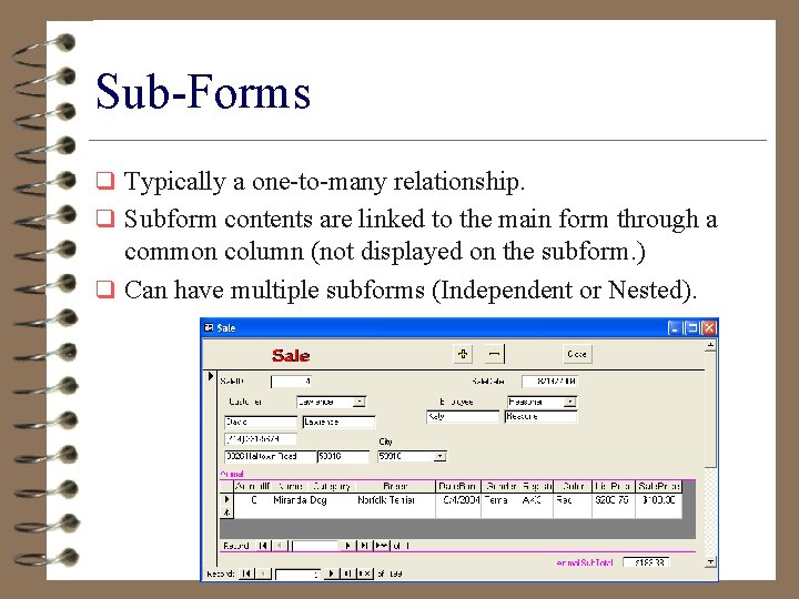 Sub-Forms q Typically a one-to-many relationship. q Subform contents are linked to the main