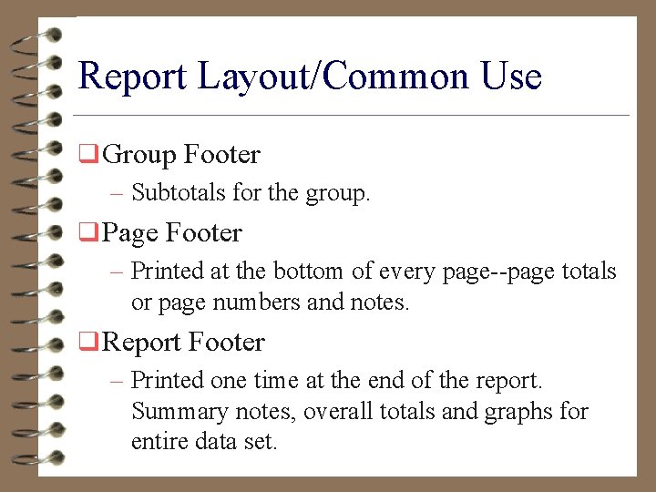 Report Layout/Common Use q Group Footer – Subtotals for the group. q Page Footer