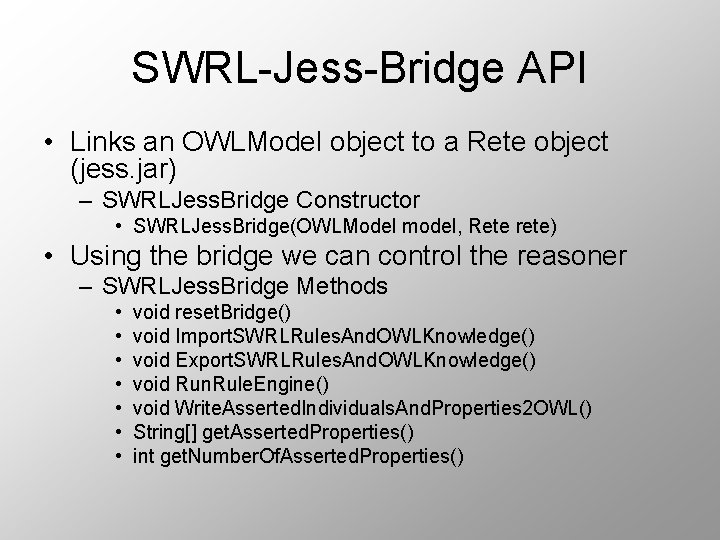 SWRL-Jess-Bridge API • Links an OWLModel object to a Rete object (jess. jar) –