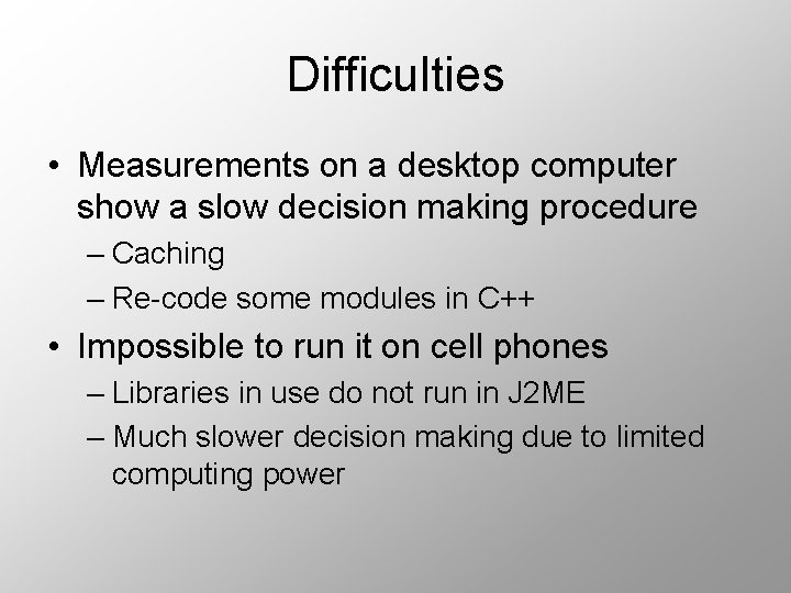 Difficulties • Measurements on a desktop computer show a slow decision making procedure –