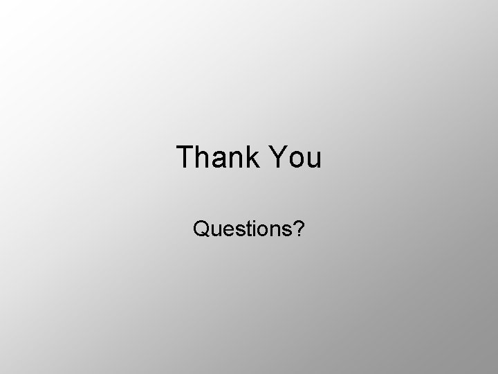 Thank You Questions? 