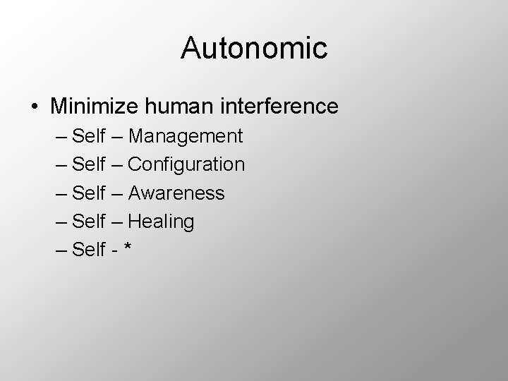 Autonomic • Minimize human interference – Self – Management – Self – Configuration –