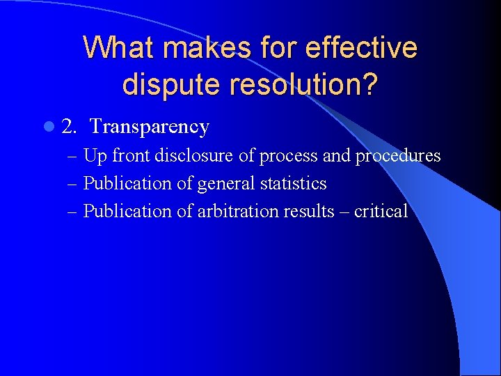What makes for effective dispute resolution? l 2. Transparency – Up front disclosure of