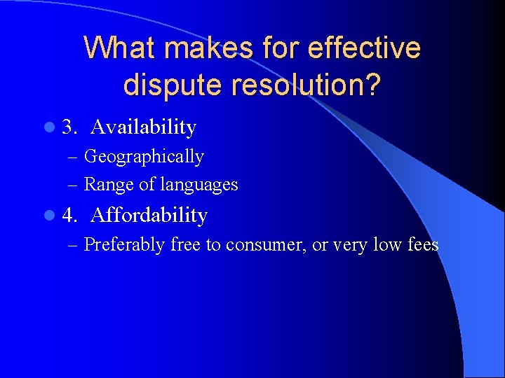 What makes for effective dispute resolution? l 3. Availability – Geographically – Range of
