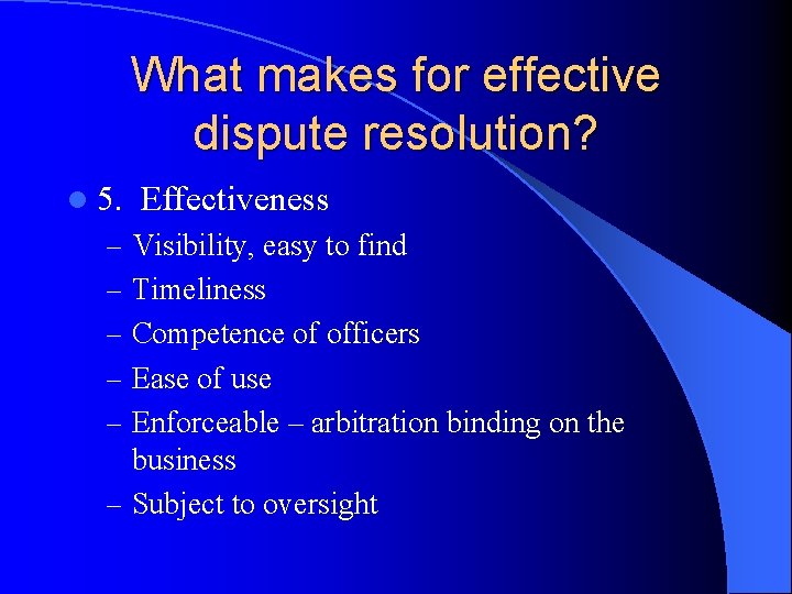 What makes for effective dispute resolution? l 5. Effectiveness – Visibility, easy to find