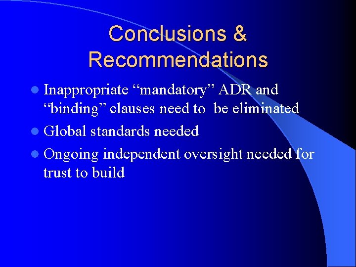 Conclusions & Recommendations l Inappropriate “mandatory” ADR and “binding” clauses need to be eliminated