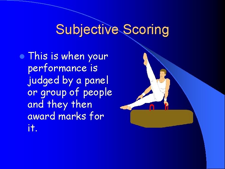 Subjective Scoring l This is when your performance is judged by a panel or