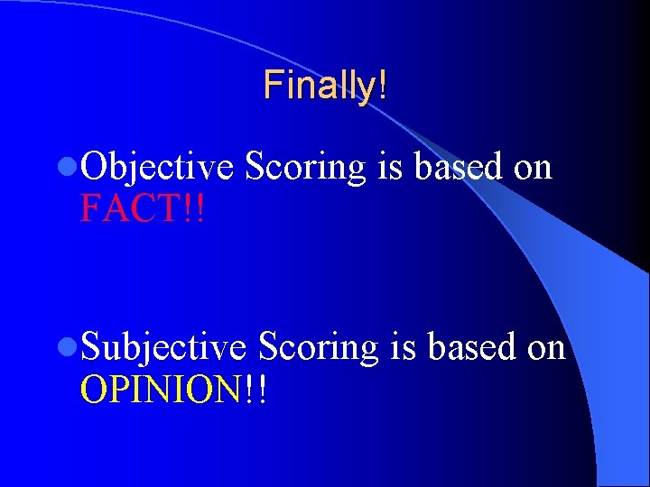 Finally! l. Objective FACT!! Scoring is based on l. Subjective Scoring is based on