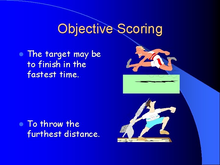 Objective Scoring l The target may be to finish in the fastest time. l