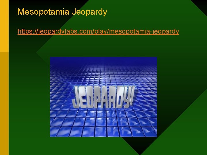 Mesopotamia Jeopardy https: //jeopardylabs. com/play/mesopotamia-jeopardy 