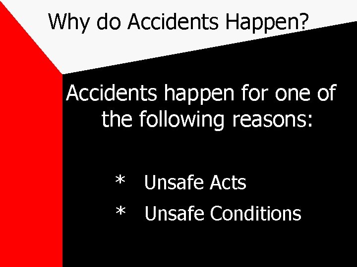 Why do Accidents Happen? Accidents happen for one of the following reasons: * Unsafe