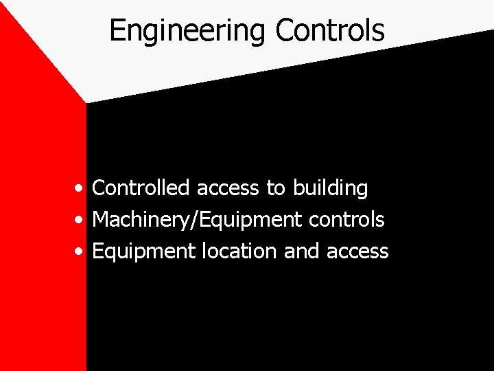 Engineering Controls • Controlled access to building • Machinery/Equipment controls • Equipment location and