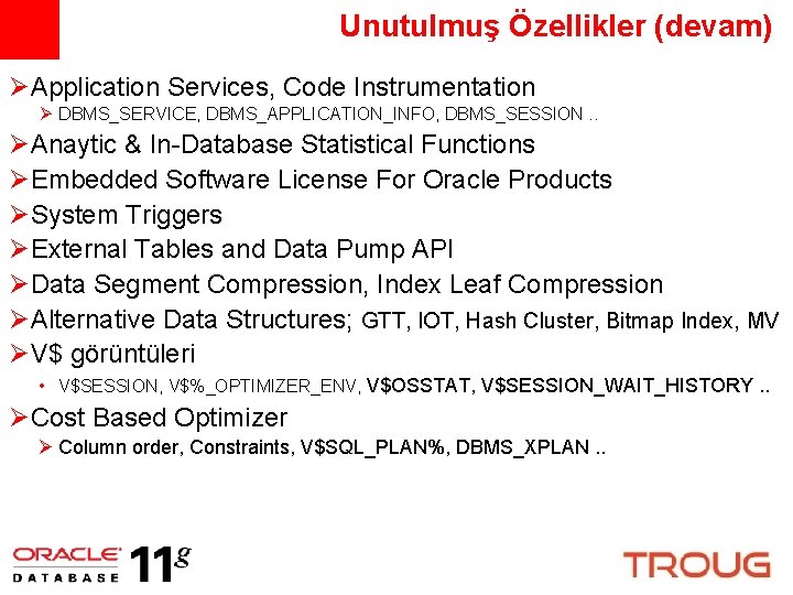 Unutulmuş Özellikler (devam) ØApplication Services, Code Instrumentation Ø DBMS_SERVICE, DBMS_APPLICATION_INFO, DBMS_SESSION. . ØAnaytic &