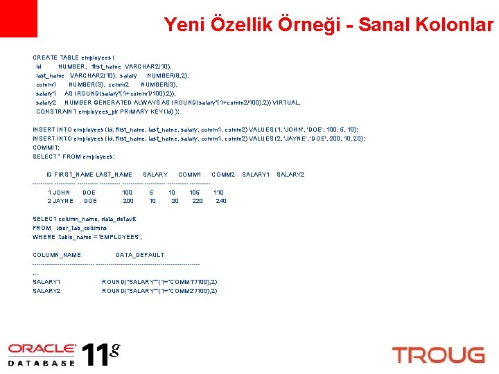 Yeni Özellik Örneği - Sanal Kolonlar CREATE TABLE employees ( id NUMBER, first_name VARCHAR