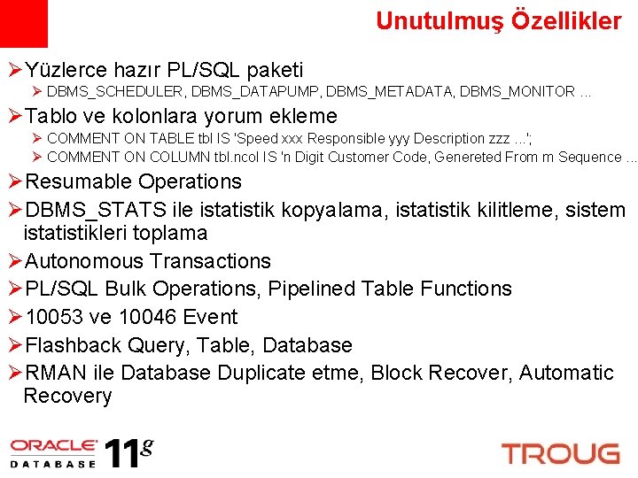 Unutulmuş Özellikler ØYüzlerce hazır PL/SQL paketi Ø DBMS_SCHEDULER, DBMS_DATAPUMP, DBMS_METADATA, DBMS_MONITOR. . . ØTablo