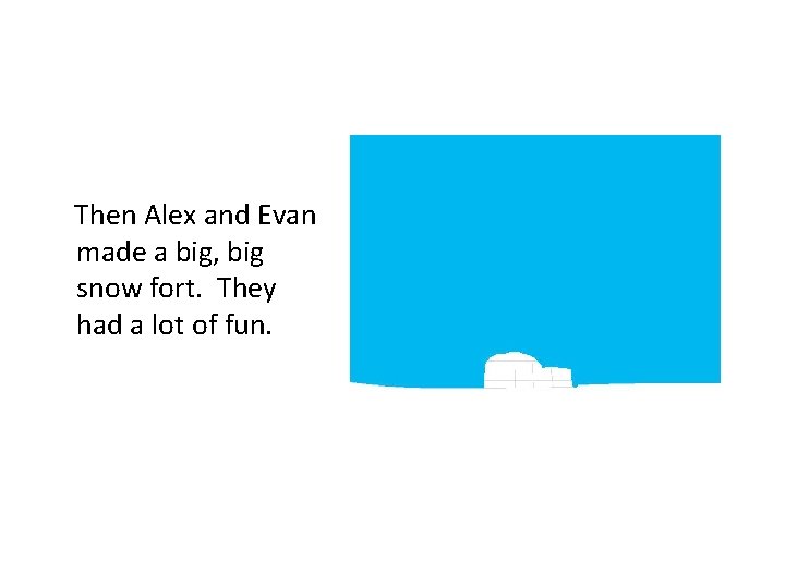 Then Alex and Evan made a big, big snow fort. They had a lot