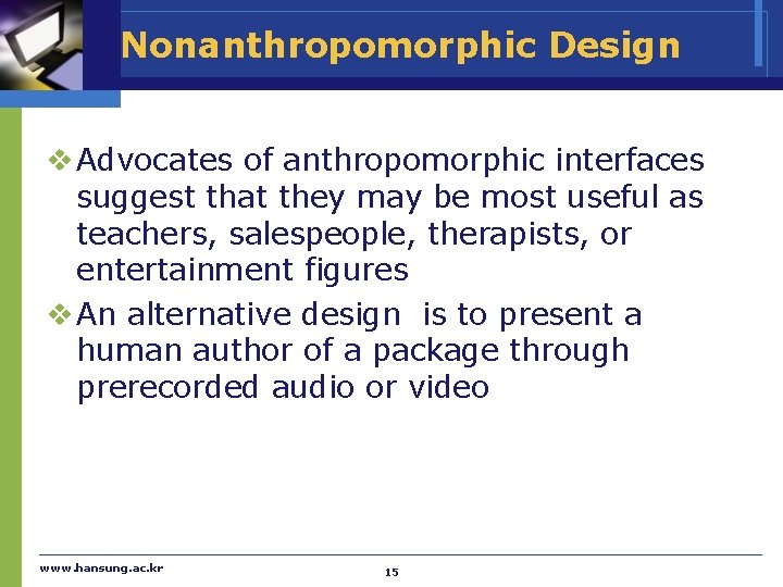 Nonanthropomorphic Design v Advocates of anthropomorphic interfaces suggest that they may be most useful