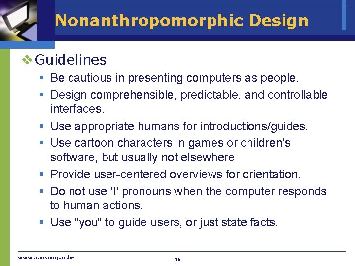 Nonanthropomorphic Design v Guidelines § Be cautious in presenting computers as people. § Design