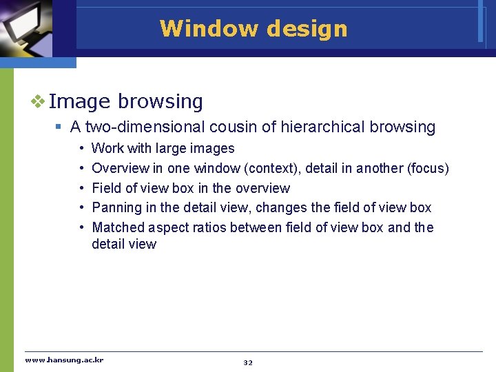 Window design v Image browsing § A two-dimensional cousin of hierarchical browsing • •