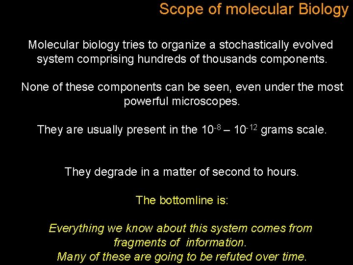 Scope of molecular Biology Molecular biology tries to organize a stochastically evolved system comprising