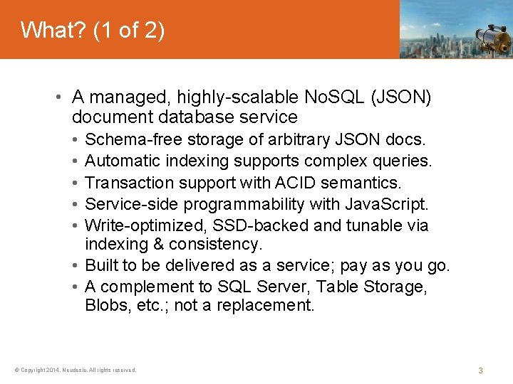 What? (1 of 2) • A managed, highly-scalable No. SQL (JSON) document database service