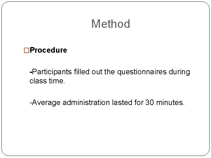 Method �Procedure -Participants filled out the questionnaires during class time. -Average administration lasted for