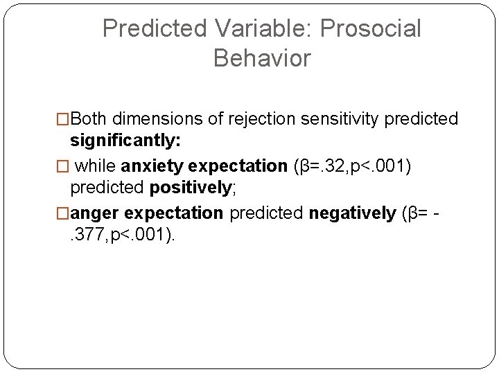 Predicted Variable: Prosocial Behavior �Both dimensions of rejection sensitivity predicted significantly: � while anxiety