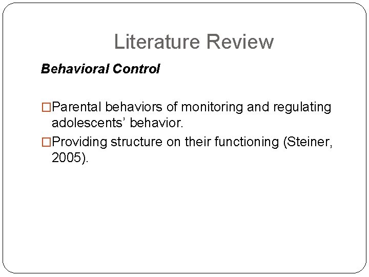 Literature Review Behavioral Control �Parental behaviors of monitoring and regulating adolescents’ behavior. �Providing structure