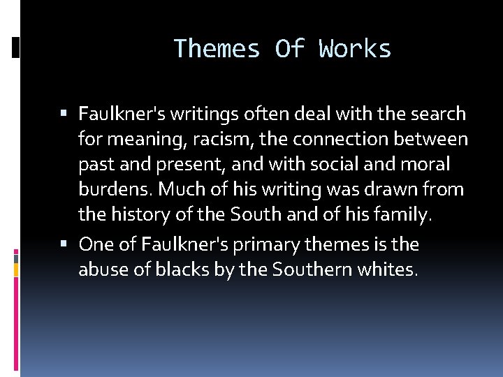 Themes Of Works Faulkner's writings often deal with the search for meaning, racism, the
