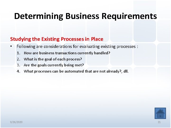 Determining Business Requirements Studying the Existing Processes in Place • Following are considerations for