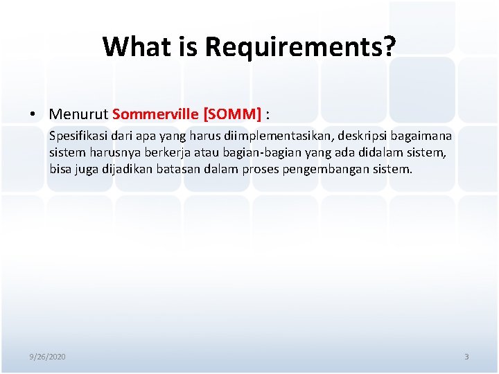 What is Requirements? • Menurut Sommerville [SOMM] : Spesifikasi dari apa yang harus diimplementasikan,