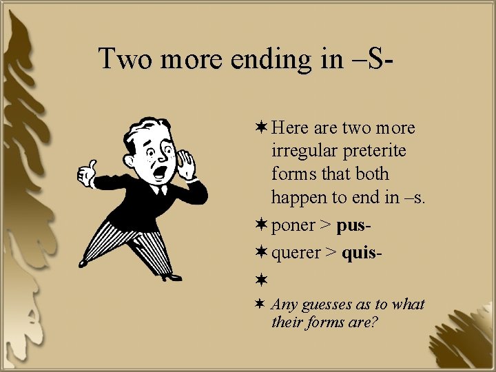 Two more ending in –S¬ Here are two more irregular preterite forms that both