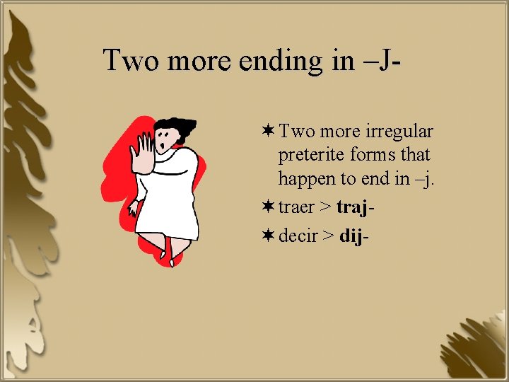 Two more ending in –J¬ Two more irregular preterite forms that happen to end