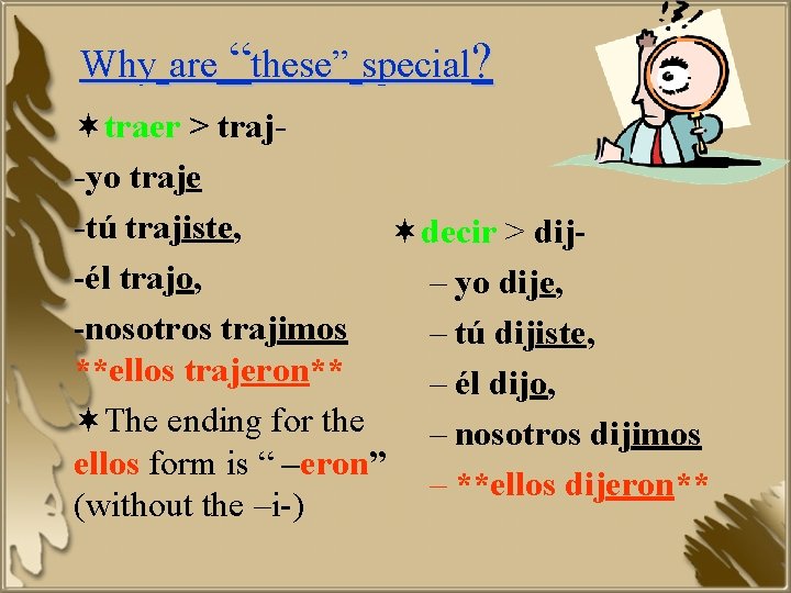 Why are “these” special? ¬traer > traj-yo traje -tú trajiste, ¬decir > dij-él trajo,