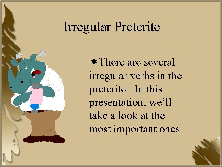 Irregular Preterite ¬There are several irregular verbs in the preterite. In this presentation, we’ll