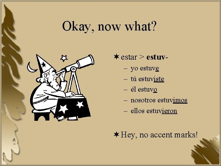 Okay, now what? ¬ estar > estuv– – – yo estuve tú estuviste él