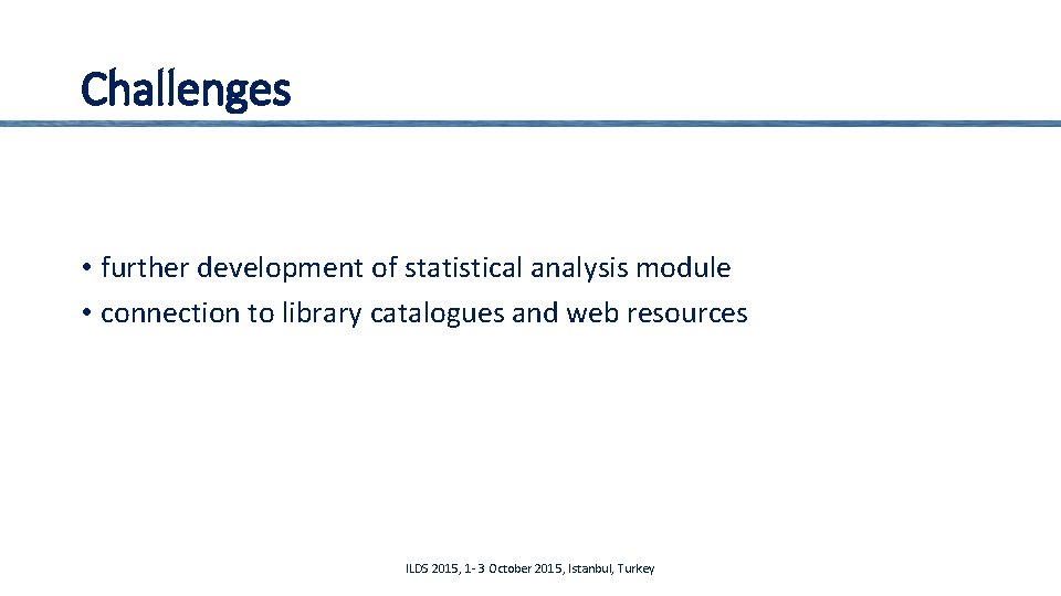 Challenges • further development of statistical analysis module • connection to library catalogues and