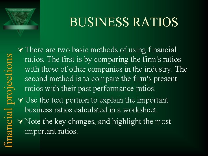 financial projections BUSINESS RATIOS Ú There are two basic methods of using financial ratios.