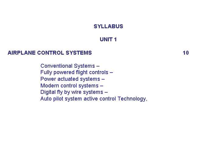 SYLLABUS UNIT 1 AIRPLANE CONTROL SYSTEMS Conventional Systems – Fully powered flight controls –