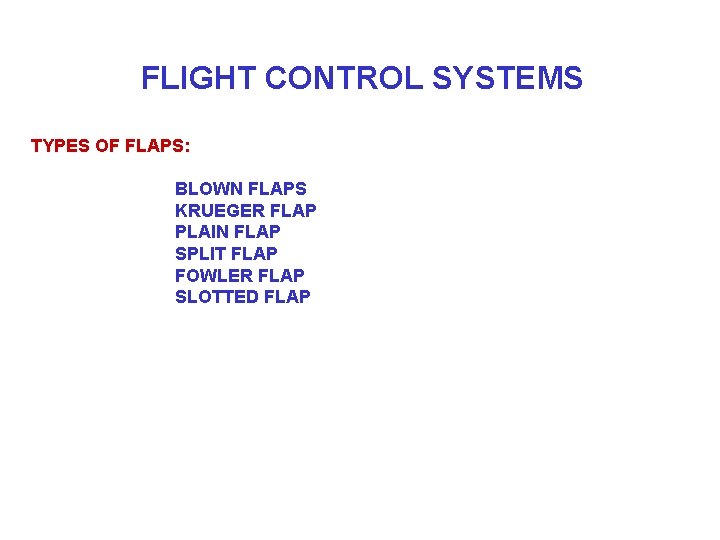 FLIGHT CONTROL SYSTEMS TYPES OF FLAPS: BLOWN FLAPS KRUEGER FLAP PLAIN FLAP SPLIT FLAP