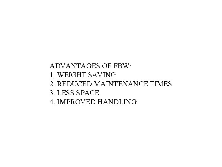 ADVANTAGES OF FBW: 1. WEIGHT SAVING 2. REDUCED MAINTENANCE TIMES 3. LESS SPACE 4.