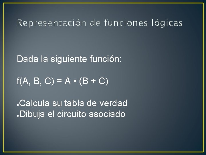 Representación de funciones lógicas Dada la siguiente función: f(A, B, C) = A •