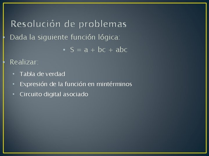 Resolución de problemas • Dada la siguiente función lógica: • S = a +