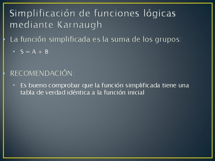 Simplificación de funciones lógicas mediante Karnaugh • La función simplificada es la suma de
