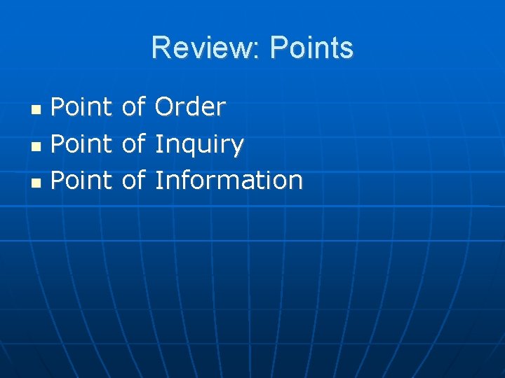Review: Points Point of Order Point of Inquiry Point of Information 
