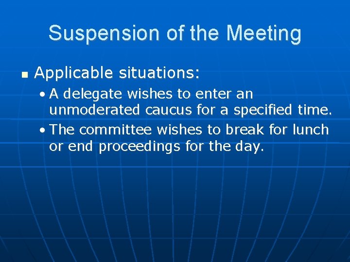 Suspension of the Meeting Applicable situations: • A delegate wishes to enter an unmoderated