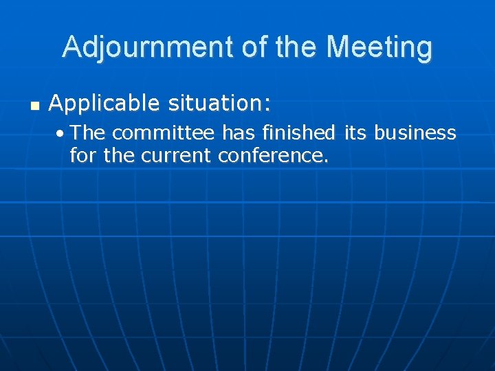 Adjournment of the Meeting Applicable situation: • The committee has finished its business for