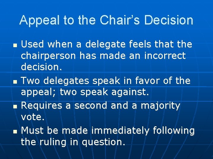 Appeal to the Chair’s Decision Used when a delegate feels that the chairperson has