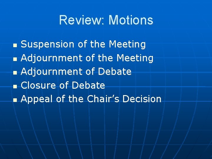 Review: Motions Suspension of the Meeting Adjournment of Debate Closure of Debate Appeal of